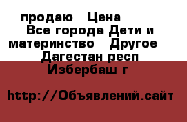 продаю › Цена ­ 250 - Все города Дети и материнство » Другое   . Дагестан респ.,Избербаш г.